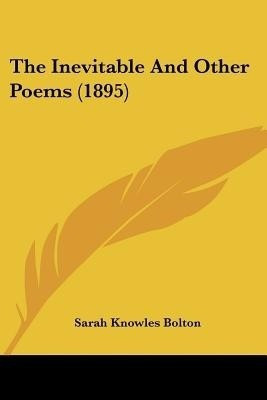 The Inevitable And Other Poems (1895)(English, Paperback, Bolton Sarah Knowles)