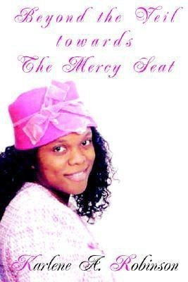 Beyond the Veil towards the Mercy Seat(English, Paperback, Robinson Karlene A)