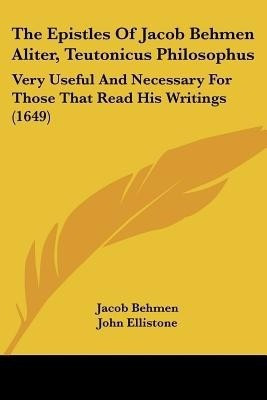 The Epistles Of Jacob Behmen Aliter, Teutonicus Philosophus(English, Paperback, Behmen Jacob)