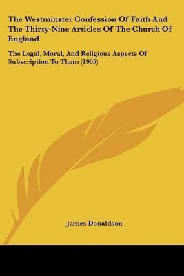The Westminster Confession Of Faith And The Thirty-Nine Articles Of The Church Of England(English, Paperback, Donaldson James Sir)