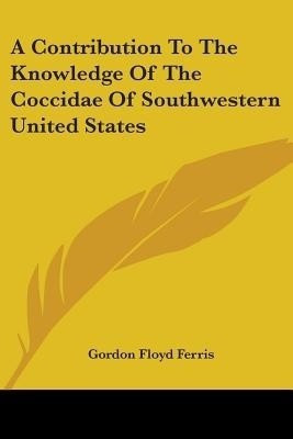 A Contribution To The Knowledge Of The Coccidae Of Southwestern United States(English, Paperback, Ferris Gordon Floyd)