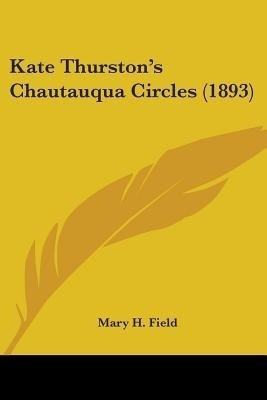 Kate Thurston's Chautauqua Circles (1893)(English, Paperback, Field Mary H)