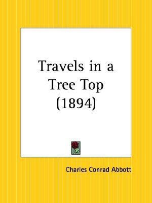 Travels in a Tree Top (1894)(English, Paperback, Abbott Charles Conrad)