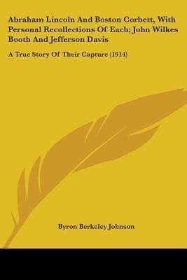 Abraham Lincoln And Boston Corbett, With Personal Recollections Of Each; John Wilkes Booth And Jefferson Davis(English, Paperback, Johnson Byron Berkeley)