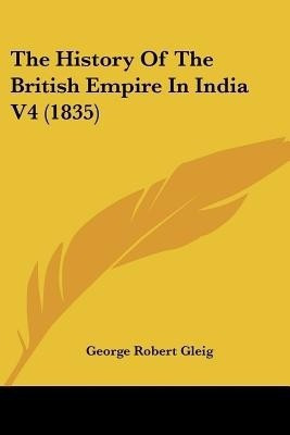The History Of The British Empire In India V4 (1835)(English, Paperback, Gleig George Robert)