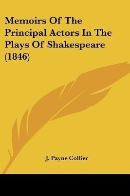 Memoirs Of The Principal Actors In The Plays Of Shakespeare (1846)(English, Paperback, Collier J. Payne)