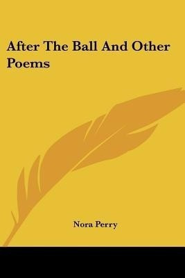 After The Ball And Other Poems(English, Paperback, Perry Nora)