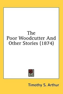The Poor Woodcutter And Other Stories (1874)(English, Paperback, Arthur Timothy S)