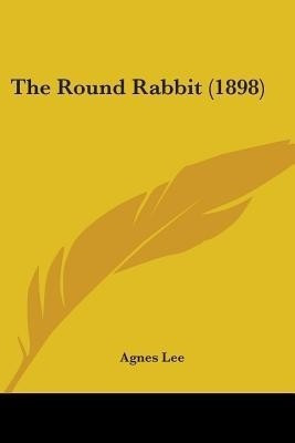 The Round Rabbit (1898)(English, Paperback, Lee Agnes)
