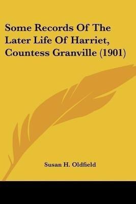 Some Records Of The Later Life Of Harriet, Countess Granville (1901)(English, Paperback, Oldfield Susan H)