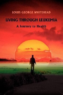 Living Through Leukemia(English, Paperback, Whitehead Louis George)