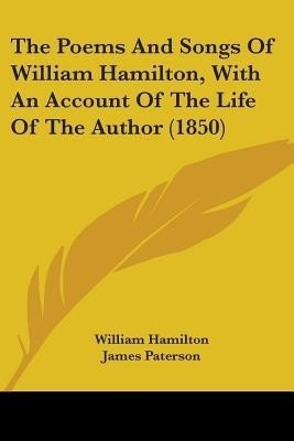 The Poems And Songs Of William Hamilton, With An Account Of The Life Of The Author (1850)(English, Paperback, Hamilton William MD Frcp Frcgp)