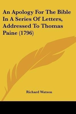 An Apology For The Bible In A Series Of Letters, Addressed To Thomas Paine (1796)(English, Paperback, Watson Richard Philosopher)