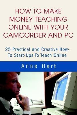 How to Make Money Teaching Online With Your Camcorder and PC(English, Paperback, Hart Anne)