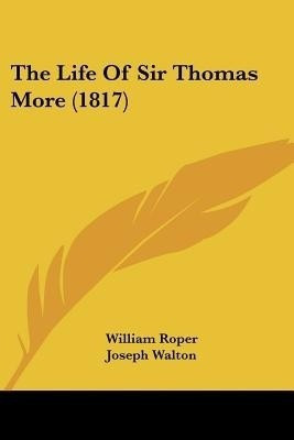 The Life Of Sir Thomas More (1817)(English, Paperback, Roper William)