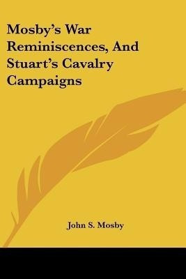 Mosby's War Reminiscences, And Stuart's Cavalry Campaigns(English, Paperback, Mosby John S)