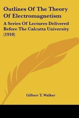 Outlines Of The Theory Of Electromagnetism(English, Paperback, Walker Gilbert T)
