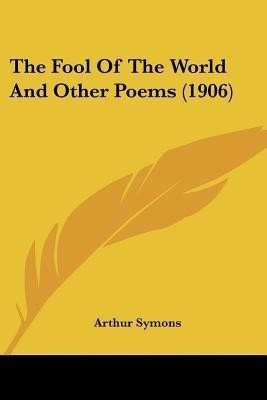 The Fool Of The World And Other Poems (1906)(English, Paperback, Symons Arthur)