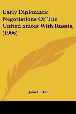 Early Diplomatic Negotiations Of The United States With Russia (1906)(English, Paperback, Hildt John C)
