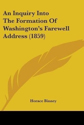 An Inquiry Into The Formation Of Washington's Farewell Address (1859)(English, Paperback, Binney Horace)