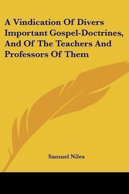 A Vindication Of Divers Important Gospel-Doctrines, And Of The Teachers And Professors Of Them(English, Paperback, Niles Samuel)