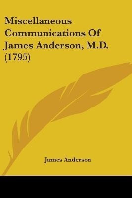Miscellaneous Communications Of James Anderson, M.D. (1795)(English, Paperback, Anderson James Prof)