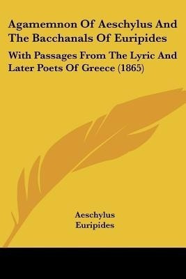 Agamemnon Of Aeschylus And The Bacchanals Of Euripides(English, Paperback, Aeschylus)