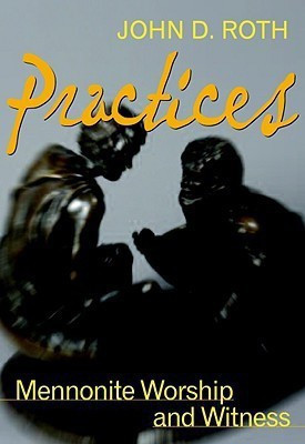 Practices: Mennonite Worship and Witness(English, Paperback, Roth John D)