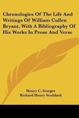 Chronologies of the Life and Writings of William Cullen Bryant, with a Bibliography of His Works in Prose and Verse(English, Paperback, Sturges Henry C)