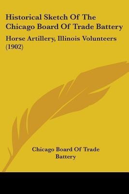 Historical Sketch of the Chicago Board of Trade Battery(English, Paperback, Chicago Board of Trade Battery Memorial)