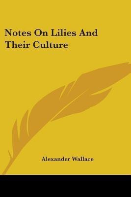 Notes On Lilies And Their Culture(English, Paperback, Wallace Alexander)