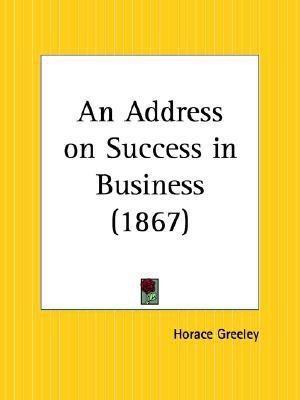 An Address on Success in Business (1867)(English, Paperback, Greeley Horace)