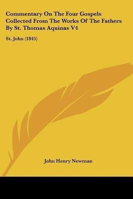 Commentary On The Four Gospels Collected From The Works Of The Fathers By St. Thomas Aquinas V4(English, Paperback, Newman John Henry Cardinal)