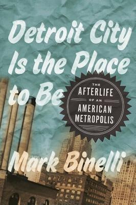 Detroit City Is the Place to Be(English, Hardcover, Binelli Mark Agent Sterling Lord Literistic)