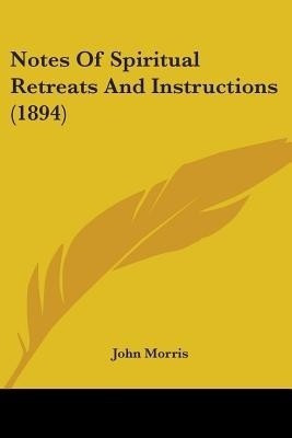 Notes Of Spiritual Retreats And Instructions (1894)(English, Paperback, Morris John)