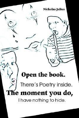 Open the book. There's Poetry inside. The moment you do, I have nothing to hide.(English, Paperback, Julius Nicholas)