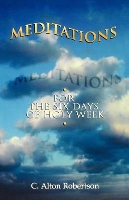 Meditations for the Six Days Of Holy Week(English, Paperback, Robertson C Alton)