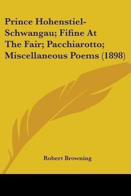 Prince Hohenstiel-Schwangau; Fifine At The Fair; Pacchiarotto; Miscellaneous Poems (1898)(English, Paperback, Browning Robert)