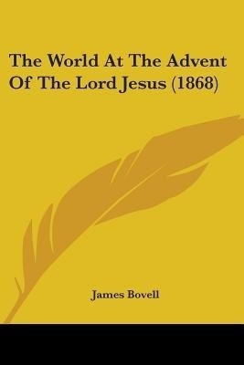 The World At The Advent Of The Lord Jesus (1868)(English, Paperback, Bovell James MD)
