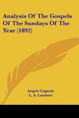 Analysis Of The Gospels Of The Sundays Of The Year (1892)(English, Paperback, Cagnola Angelo)
