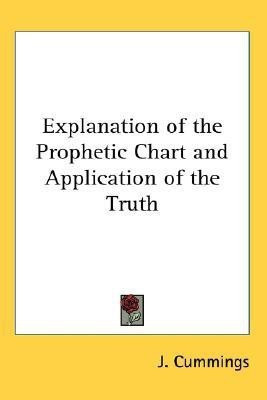 Explanation of the Prophetic Chart and Application of the Truth(English, Paperback, Cummings J.)