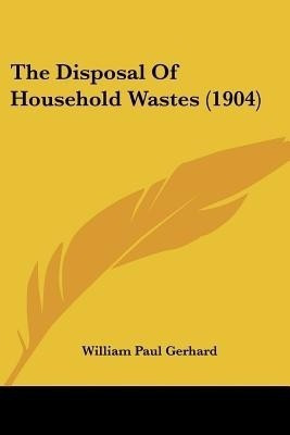 The Disposal of Household Wastes (1904)(English, Paperback, Gerhard William Paul)