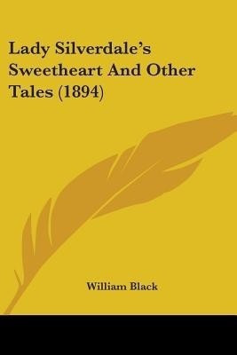 Lady Silverdale's Sweetheart And Other Tales (1894)(English, Paperback, Black William)