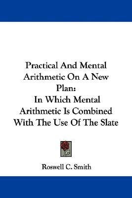 Practical And Mental Arithmetic On A New Plan(English, Paperback, Smith Roswell C)