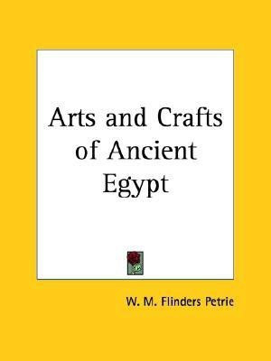Arts and Crafts of Ancient Egypt (1910)(English, Paperback, Petrie William Matthew Flinders Sir)
