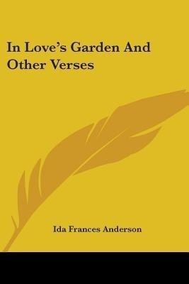 In Love's Garden And Other Verses(English, Paperback, Anderson Ida Frances)