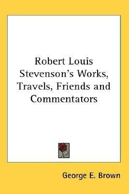 Robert Louis Stevenson's Works, Travels, Friends and Commentators(English, Paperback, Brown George E.)