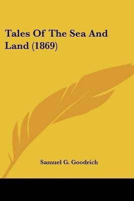 Tales Of The Sea And Land (1869)(English, Paperback, Goodrich Samuel G)