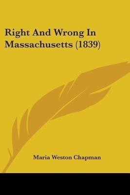 Right And Wrong In Massachusetts (1839)(English, Paperback, Chapman Maria Weston)