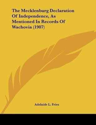 The Mecklenburg Declaration Of Independence, As Mentioned In Records Of Wachovia (1907)(English, Paperback, Fries Adelaide L)